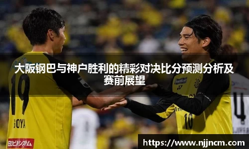 大阪钢巴与神户胜利的精彩对决比分预测分析及赛前展望
